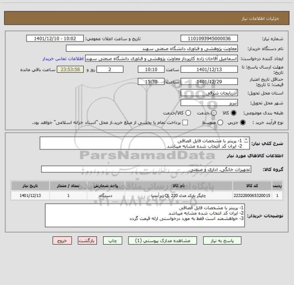 استعلام 1- پرینتر با مشخصات فایل الصاقی
2- ایران کد انتخاب شده مشابه میباشد
3- خواهشمند است فقط به مورد درخواستی ارئه قیمت گردد