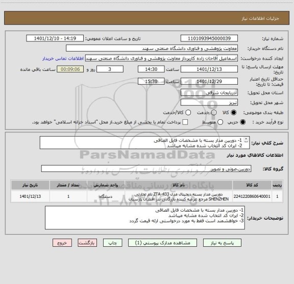 استعلام 1- دوربین مدار بسته با مشخصات فایل الصاقی
2- ایران کد انتخاب شده مشابه میباشد
3- خواهشمند است فقط به مورد درخواستی ارئه قیمت گردد