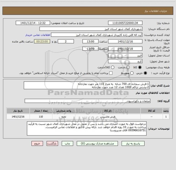 استعلام 1-فرش سجاده ای 700 شانه  به متراژ 110 متر جهت نمازخانه
2-پشتی تراکم 1000 تعداد 12 عدد جهت نمازخانه
