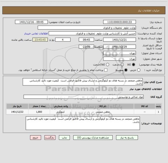 استعلام ماهی منجمد در بسته های دو کیلوگرمی و ارسال پیش فاکتور الزامی است  کیفیت مورد تائید کارشناس باشد.