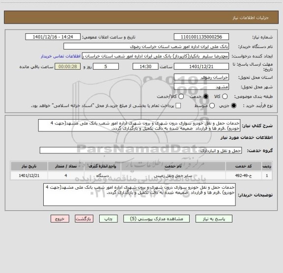 استعلام خدمات حمل و نقل خودرو سواری درون شهری و برون شهری اداره امور شعب بانک ملی مشهد(جهت 4 خودرو) .فرم ها و قرارداد  ضمیمه شده به دقت تکمیل و بارگذاری گردد.