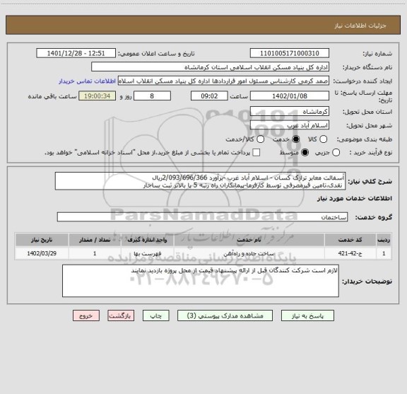 استعلام آسفالت معابر ترازک کسان - اسلام آباد غرب -برآورد 2/093/696/366ریال
نقدی،تامین قیرمصرفی توسط کارفرما-پیمانکاران راه رتبه 5 یا بالاتر ثبت ساجار