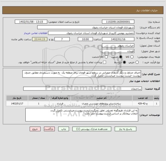 استعلام اجرای جداول و دیگر کارهای عمرانی در سطح شهر قوچان برای منطقه یک  به صورت دستمزدی مطابق جدول پیوست -لیست پیوست میبایستی تکمیل گردد.
