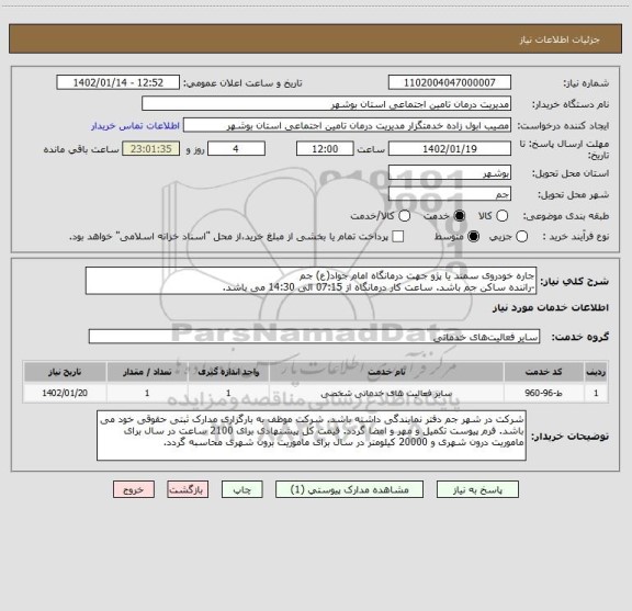 استعلام جاره خودروی سمند یا پژو جهت درمانگاه امام جواد(ع) جم
-راننده ساکن جم باشد. ساعت کار درمانگاه از 07:15 الی 14:30 می باشد.