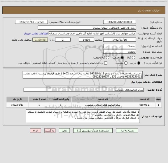 استعلام تامین وسیله نقلیه با راننده از تاریخ 1402/01/19 لغایت پایان اسفند 1402 ( طبق قرارداد پیوست ) تلفن تماس 02335236012 داخلی 132 ـ 09128316937
