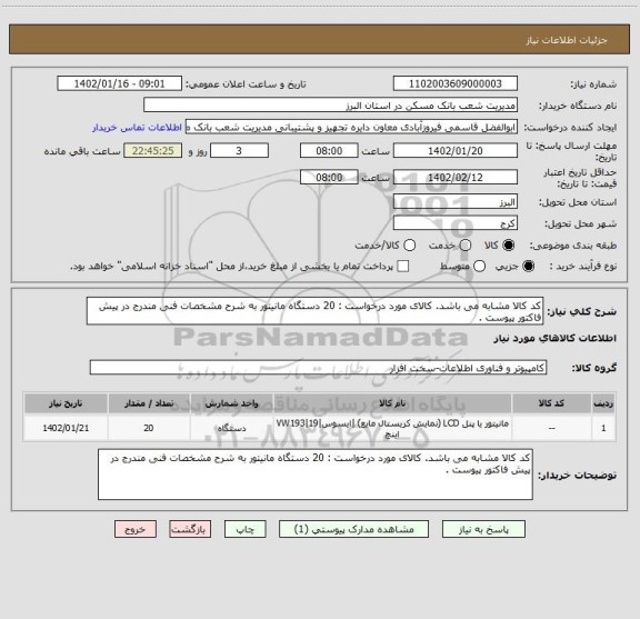 استعلام کد کالا مشابه می باشد. کالای مورد درخواست : 20 دستگاه مانیتور به شرح مشخصات فنی مندرج در پیش فاکتور پیوست .