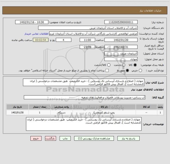 استعلام  مهاباد ( اصلاح و بازسازی آبرسانی تک روستایی ) - خرید الکتروپمپ  طبق مشخصات درخواستی ( ایران کدمشابه است ). الصاق پیش فاکتور الزامی است.