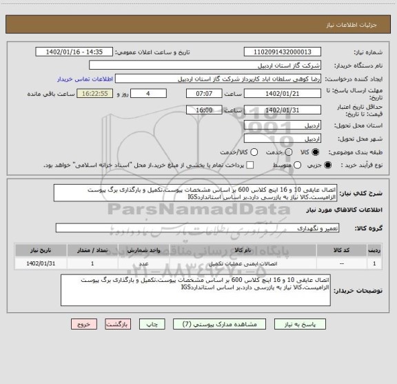 استعلام اتصال عایقی 10 و 16 اینچ کلاس 600 بر اساس مشخصات پیوست.تکمیل و بارگذاری برگ پیوست الزامیست.کالا نیاز به یازرسی دارد.بر اساس استانداردIGS