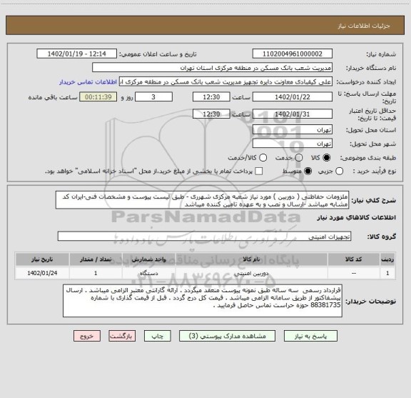 استعلام ملزومات حفاظتی ( دوربین ) مورد نیاز شعبه مرکزی شهرری - طبق لیست پیوست و مشخصات فنی-ایران کد مشابه میباشد -ارسال و نصب و به عهده تامین کننده میباشد