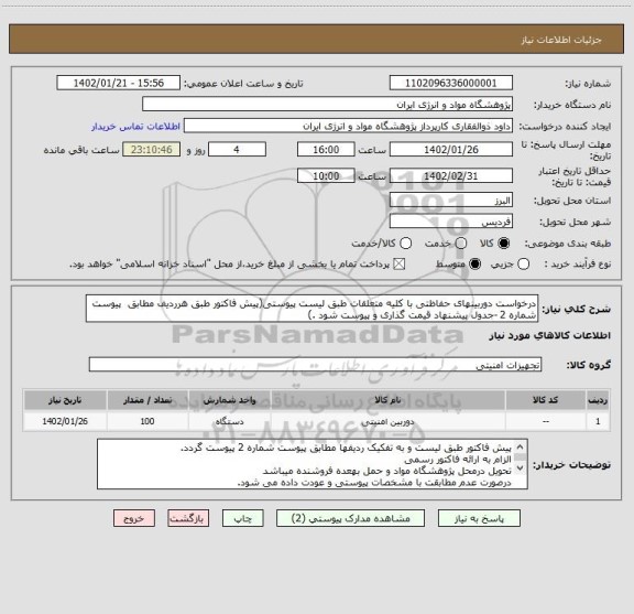 استعلام درخواست دوربینهای حفاظتی با کلیه متعلقات طبق لیست پیوستی(پیش فاکتور طبق هرردیف مطابق  پیوست شماره 2 -جدول پیشنهاد قیمت گذاری و پیوست شود .)