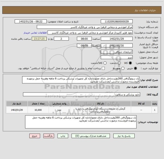 استعلام ژل سونوگرافی 260تولیددداخل دارای مجوزازاداره کل تجهیزات پزشکی پرداخت 6 ماهه وهزینه حمل برعهده فروشنده درصورت نداشتن آیمدشرکت نفرمایید