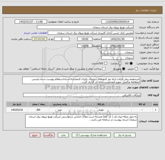 استعلام خریدمودم ریلی قرائت ازراه دور کنتورهای دیجیتال باایران کدمشابه،اسناداستعلام پیوست شده بایدپس ازمطالعه وتکمیل، مهرو امضاءودرسامانه بار گذاری گردد .