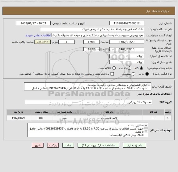 استعلام لوازم الکترونیکی و روشنائی مطابق با لیست پیوست 
جهت کسب اطلاعات بیشتر از ساعت 7.30 تا 13.30 با آقای فاضلی (09126228432) تماس حاصل فرمائید.