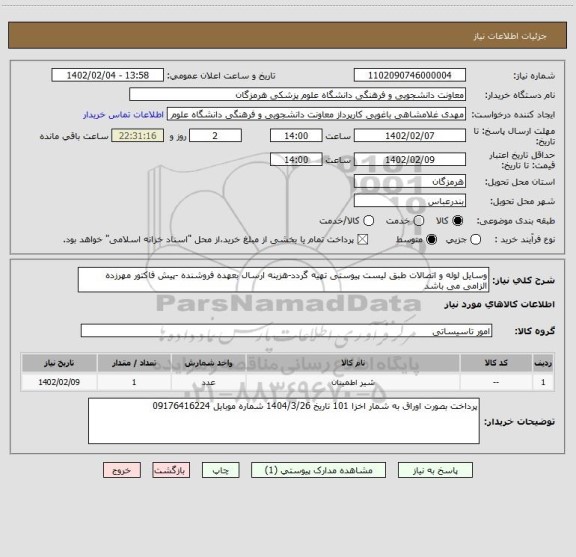 استعلام وسایل لوله و اتصالات طبق لیست پیوستی تهیه گردد-هزینه ارسال بعهده فروشنده -پیش فاکتور مهرزده الزامی می باشد
