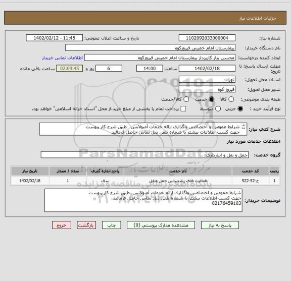 استعلام شرایط عمومی و اختصاصی واگذاری ارائه خدمات آمبولانس   طبق شرح کار پیوست
جهت کسب اطلاعات بیشتر با شماره تلفن ذیل تماس حاصل فرمائید
02176459103