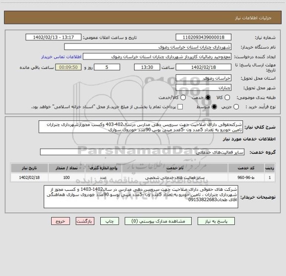 استعلام شرکتحقوقی دارای صلاحیت جهت سرویس دهی مدارس درسال402-403 وکسب مجوزازشهرداری چنراران تامین خودرو به تعداد 5عدد ون -5عدد مینی بوس 90عدد خودروی سواری