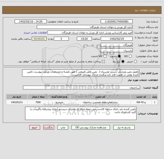 استعلام تکمیل زمین ورزشی دشتی پارسیان (  زمین چمن طبیعی ) طبق نقشه و مشخصات وبرآورد پیوست. تامین کننده بومی در اولویت قرار دارد.پرکردن مدارک پیوستی الزامیست