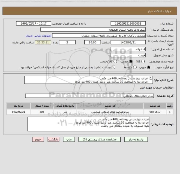 استعلام اجرای دیوار چینی رودخانه  400 متر مکعب
اجرای نما به ضخامت 30 سانتی متر با بند کشی 400 متر مربع
کلیه کسورات به عهده پیمانکار می باشد.