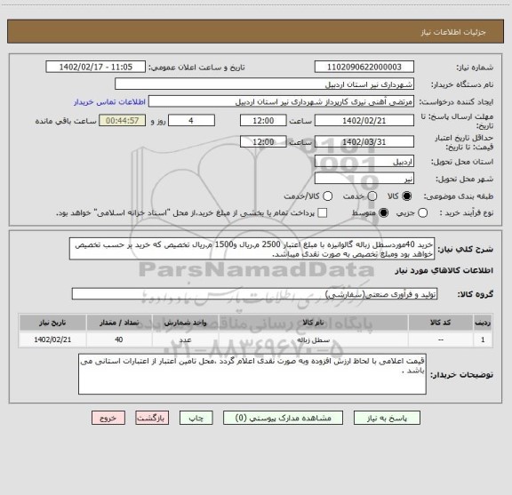 استعلام خرید 40موردسطل زباله گالوانیزه با مبلغ اعتبار 2500 م.ریال و1500 م.ریال تخصیص که خرید بر حسب تخصیص خواهد بود ومبلغ تخصیص به صورت نقدی میباشد.