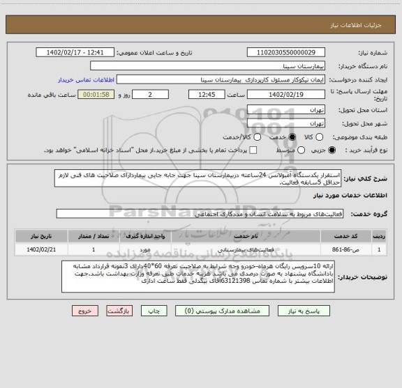 استعلام استقرار یکدستگاه آمبولانس 24ساعته دربیمارستان سینا جهت جابه جایی بیماردارای صلاحیت های فنی لازم حداقل 5سابقه فعالیت.