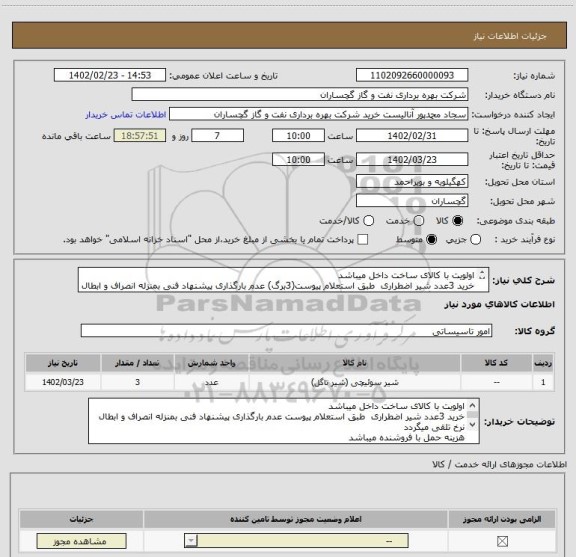 استعلام اولویت با کالای ساخت داخل میباشد
خرید 3عدد شیر اضطراری  طبق استعلام پیوست(3برگ) عدم بارگذاری پیشنهاد فنی بمنزله انصراف و ابطال نرخ تلقی میگردد