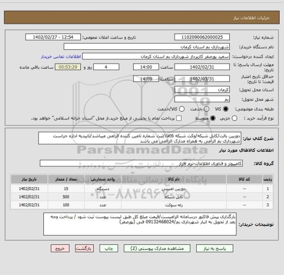 استعلام دوربین بالت/کابل شبکه/وکت شبکه cat6/ثبت شماره تامین کننده الزامی میباشد/تاییدیه اداره حراست شهرداری بم الزامی به همراه مدارک الزاامی می باشد