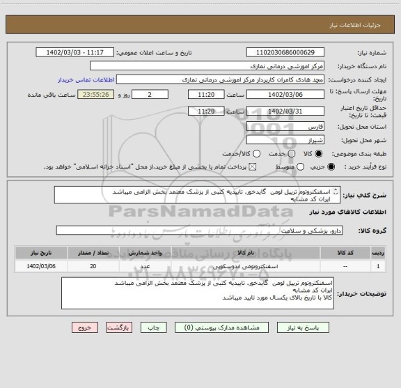 استعلام اسفنکتروتوم تریپل لومن  گایدخور. تاییدیه کتبی از پزشک معتمد بخش الزامی میباشد
ایران کد مشابه
کالا با تاریخ بالای یکسال مورد تایید میباشد