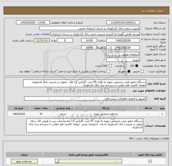 استعلام دستگاه حضور غیاب تشخیص چهره به تعداد 47 عدد- گارانتی 12 ماه  -تحویل در مدیریت بانک کشاورزی   ارومیه -قابلیت هم خوانی با سیستم تردد بانک کشاورزی
