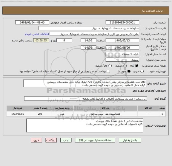 استعلام 200 عدد پلتفرم(زیرمخزنی بتنی) مخازن گالونیزه 770 لیتری زباله طبق مشخصات پیوستی
کرایه حمل تا مقصد (سبزوار) بر عهده فروشنده می باشد