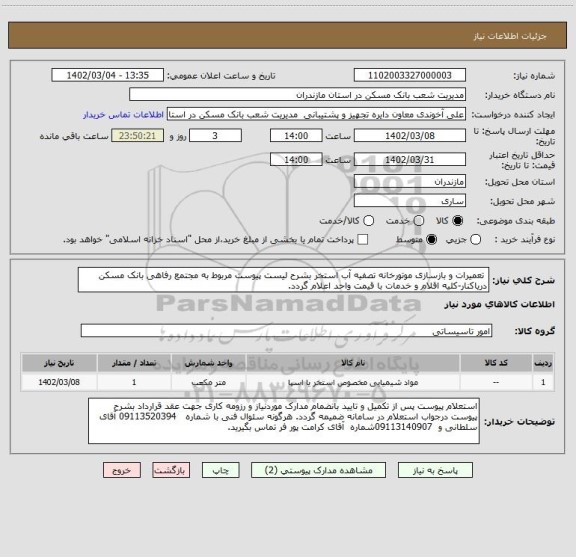 استعلام  تعمیرات و بازسازی موتورخانه تصفیه آب استخر بشرح لیست پیوست مربوط به مجتمع رفاهی بانک مسکن دریاکنار-کلیه اقلام و خدمات با قیمت واحد اعلام گردد.
