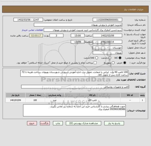 استعلام 100 لامپ 40 وات  ایرانی با ضمانت. تحویل درب اداره آموزش و پرورش شهرستان بهبهان. پرداخت هزینه تا 72 ساعت کاری پس از تحویل کالا.