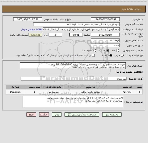 استعلام اجرای آسفالت معابر روستای چقاجانعلی صحنه - برآورد 2/825/805/880 ریال
اعتبار عمرانی نقدی با تامین قیر مصرفی از سوی کارفرما
