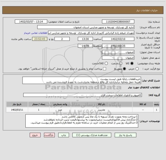 استعلام خریدقطعات رایانه طبق لیست پیوست
هزینه حمل وتخلیه درانباراداره کل واقع درمنطقه بختیاردشت به عهده فروشنده می باشد