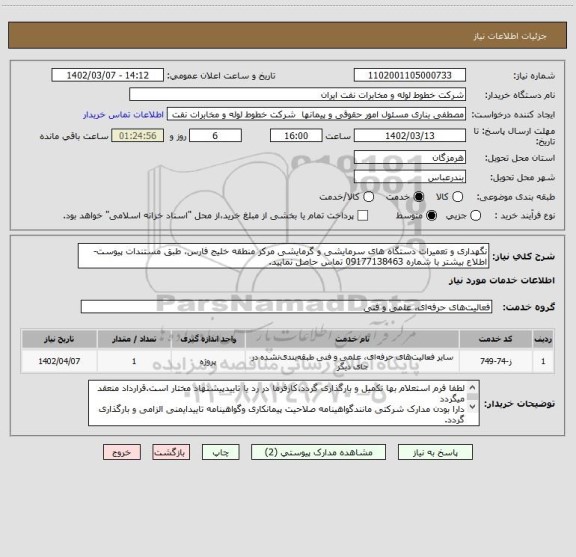 استعلام نگهداری و تعمیرات دستگاه های سرمایشی و گرمایشی مرکز منطقه خلیج فارس، طبق مستندات پیوست-اطلاع بیشتر با شماره 09177138463 تماس حاصل نمایید.