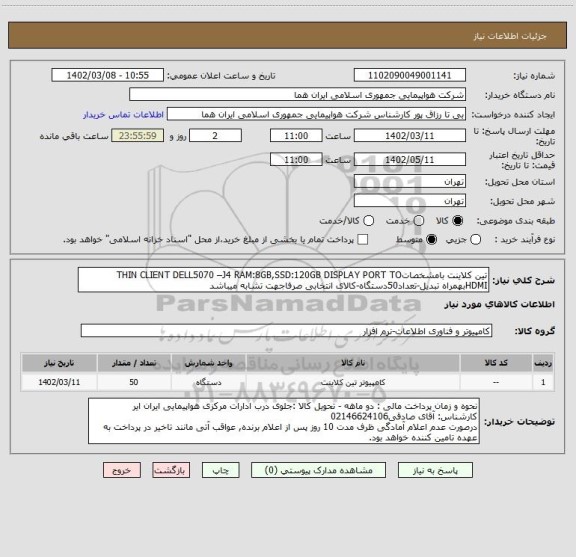 استعلام تین کلاینت بامشخصاتTHIN CLIENT DELL5070 –J4 RAM:8GB,SSD:120GB DISPLAY PORT TO HDMIبهمراه تبدیل-تعداد50دستگاه-کالای انتخابی صرفاجهت تشابه میباشد