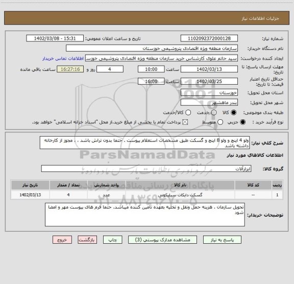 استعلام ولو 4 اینچ و ولو 8 اینچ و گسکت طبق مشخصات استعلام پیوست . حتما بدون تراش باشد ، ، مجوز از کارخانه داشته باشد
