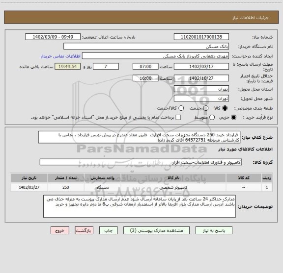 استعلام  قرارداد خرید 250 دستگاه تجهیزات سخت افزاری  طبق مفاد مندرج در پیش نویس قرارداد ، تماس با کارشناس مربوطه 64572751 آقای کریم زاده