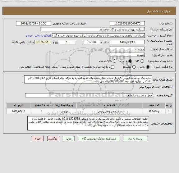 استعلام اجاره یک دستگاه اتوبوس کولردار جهت اعزام بسیجیان شهر امیدیه به مرقد امام (ره)در تاریخ 1402/03/12و بالعکس .برآورد نرخ پایه 000ر000ر50ریال می باشد .