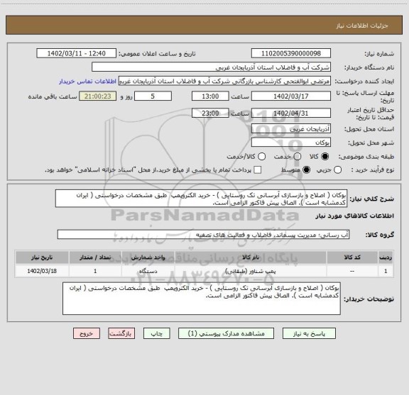 استعلام بوکان ( اصلاح و بازسازی آبرسانی تک روستایی ) - خرید الکتروپمپ طبق مشخصات درخواستی ( ایران کدمشابه است ). الصاق پیش فاکتور الزامی است.