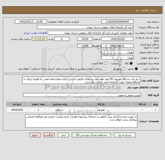 استعلام  نیاز یک دستگاه تلویزیون 50 اینچ  هوشمند برندهای باکیفیت ایرانی دارای ضمانت نامه معتبر  به همراه براکت + محافظ صفحه جهت کتابخانه احمد پازوکی پاکدشت،