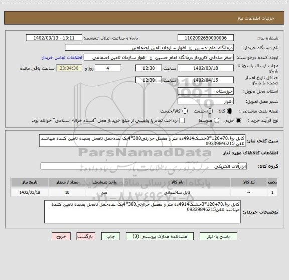 استعلام کابل برق70+120*3خشک4914ده متر و مفصل حرارتی300*4یک عددحمل تامحل بعهده تامین کننده میباشد تلفن 09339846215