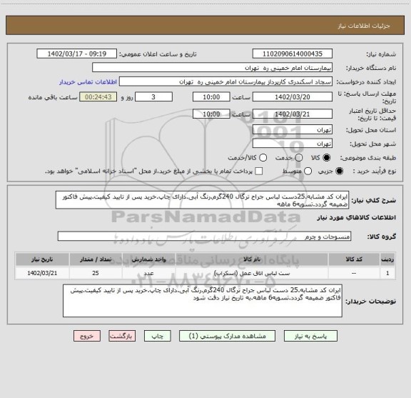 استعلام ایران کد مشابه.25دست لباس جراح ترگال 240گرم.رنگ آبی.دارای چاپ.خرید پس از تایید کیفیت.پیش فاکتور ضمیمه گردد.تسویه6 ماهه