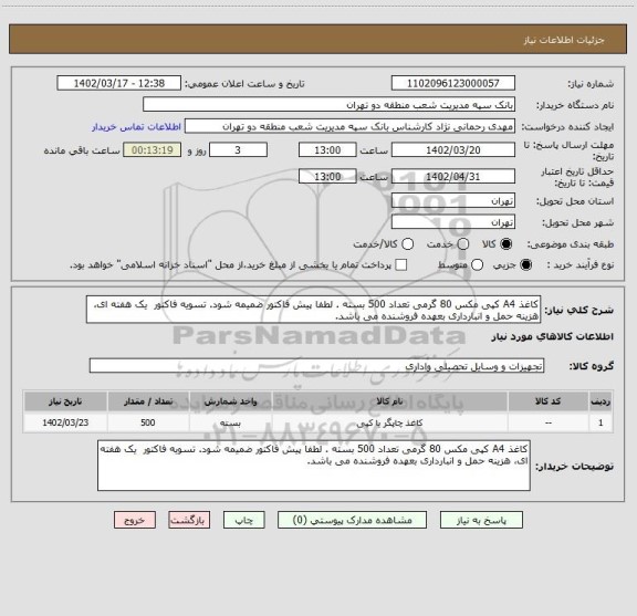 استعلام کاغذ A4 کپی مکس 80 گرمی تعداد 500 بسته . لطفا پیش فاکتور ضمیمه شود. تسویه فاکتور  یک هفته ای، هزینه حمل و انبارداری بعهده فروشنده می باشد.