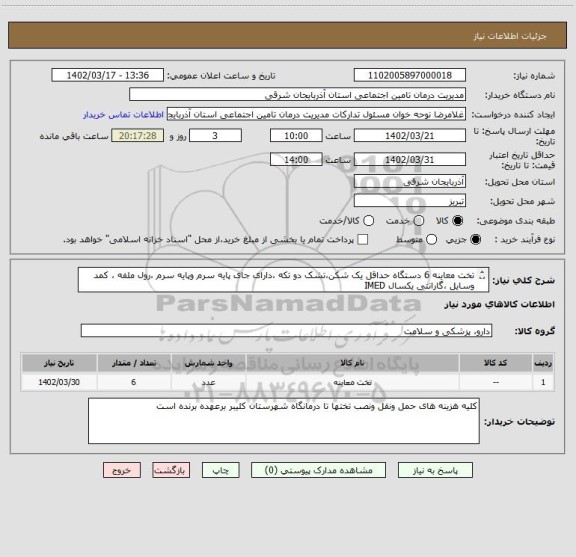 استعلام تخت معاینه 6 دستگاه حداقل یک شکن،تشک دو تکه ،دارای جای پایه سرم وپایه سرم ،رول ملفه ، کمد وسایل ،گارانتی یکسال IMED 
ایران کد مشابه است