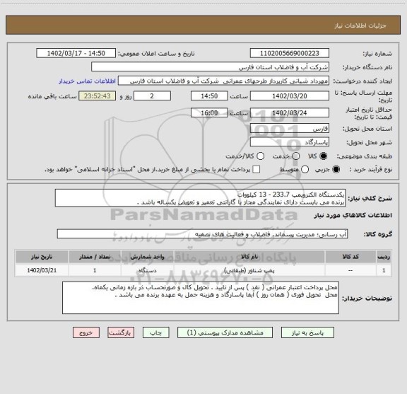 استعلام یکدستگاه الکتروپمپ 233.7 - 13 کیلووات 
برنده می بایست دارای نمایندگی مجاز با گارانتی تعمیر و تعویض یکساله باشد .