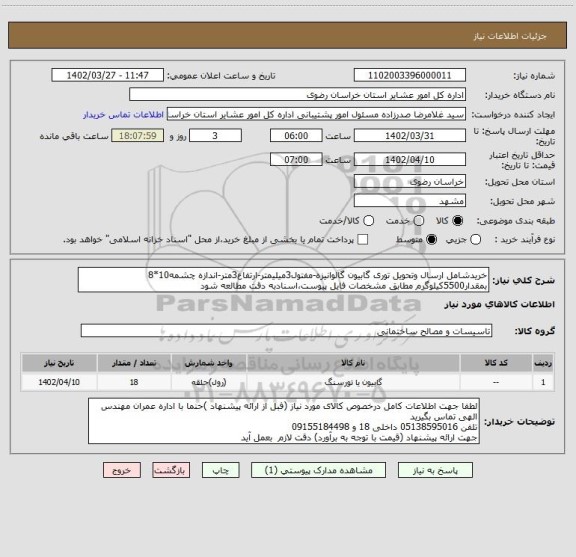 استعلام خریدشامل ارسال وتحویل توری گابیون گالوانیزه-مفتول3میلیمتر-ارتفاع3متر-اندازه چشمه10*8 بمقدار5500کیلوگرم مطابق مشخصات فایل پیوست،اسنادبه دقت مطالعه شود