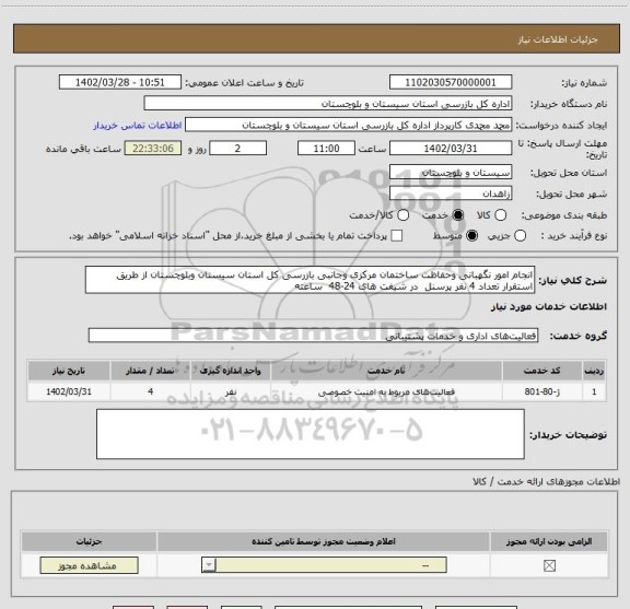 استعلام انجام امور نگهبانی وحفاظت ساختمان مرکزی وجانبی بازرسی کل استان سیستان وبلوچستان از طریق استقرار تعداد 4 نفر پرسنل  در شیفت های 24-48  ساعته