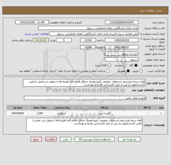 استعلام فیله سینه مرغ بدون استخوان .منجمد. تاریخ مصرف حداقل 6ماه.کلیه هزینه ها تا تحویل درب محل با تامین کننده.تحویل بار پس از تایید کارشناس تغذیه و بهداشت