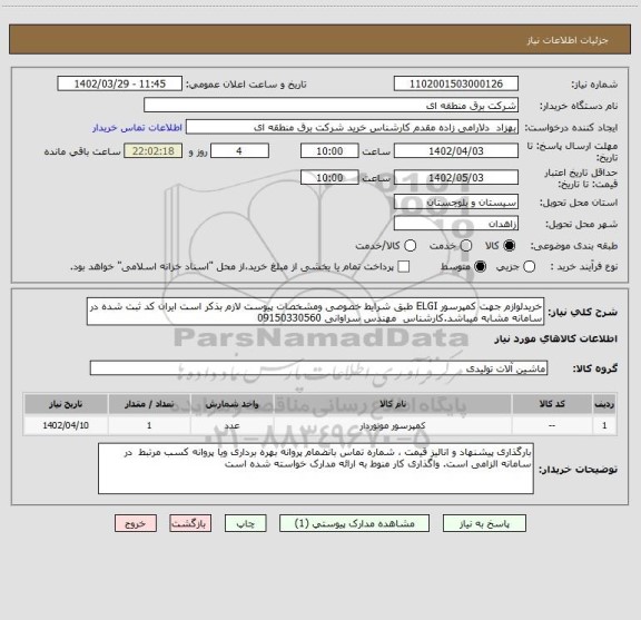 استعلام خریدلوازم جهت کمپرسور ELGI طبق شرایط خصوصی ومشخصات پیوست لازم بذکر است ایران کد ثبت شده در سامانه مشابه میباشد.کارشناس  مهندس سراوانی 09150330560