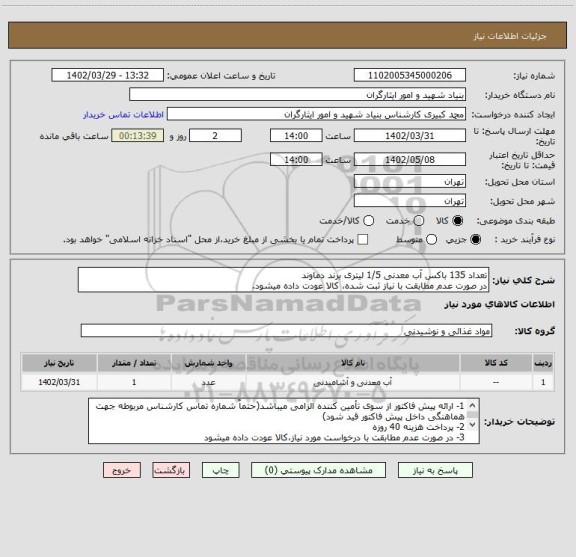 استعلام تعداد 135 باکس آب معدنی 1/5 لیتری برند دماوند
در صورت عدم مطابقت با نیاز ثبت شده، کالا عودت داده میشود.